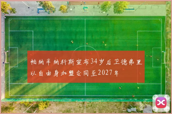 帕纳辛纳科斯宣布34岁后卫德弗里以自由身加盟合同至2027年
