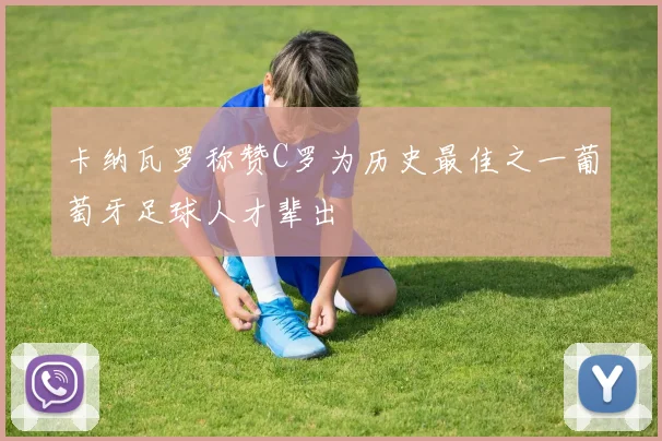 卡纳瓦罗称赞C罗为历史最佳之一葡萄牙足球人才辈出