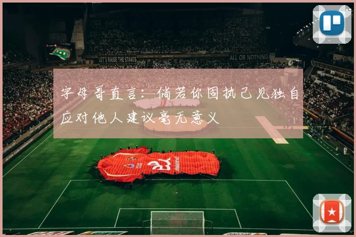 字母哥直言：倘若你固执己见独自应对他人建议毫无意义