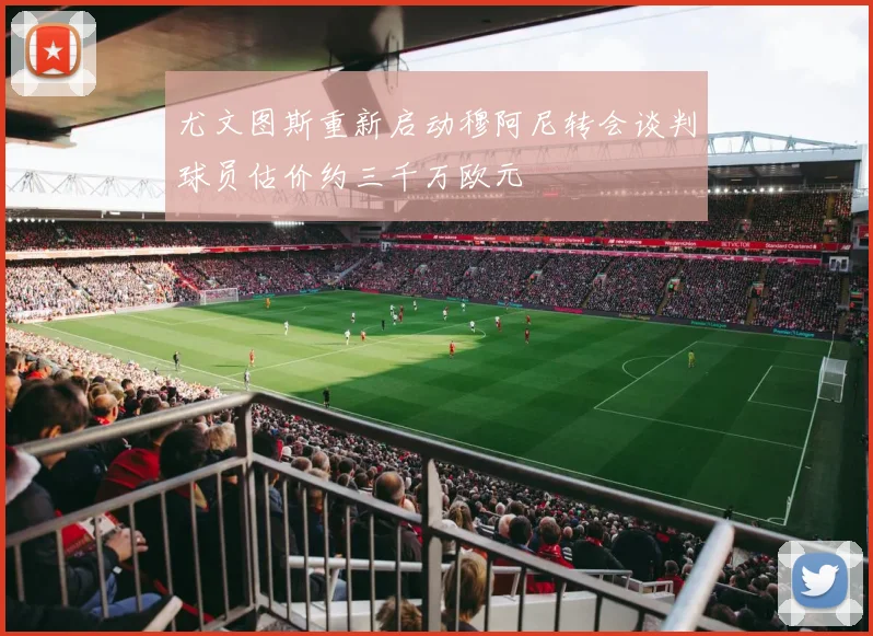 尤文图斯重新启动穆阿尼转会谈判球员估价约三千万欧元