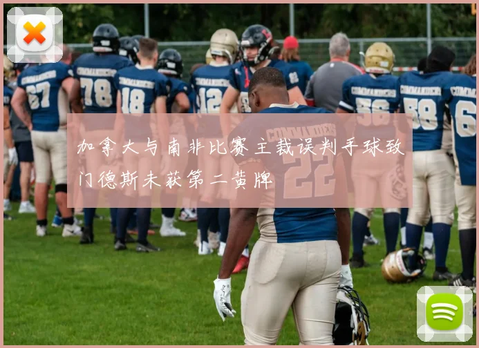 加拿大与南非比赛主裁误判手球致门德斯未获第二黄牌