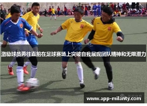 激励球员勇往直前在足球赛场上突破自我展现团队精神和无限潜力
